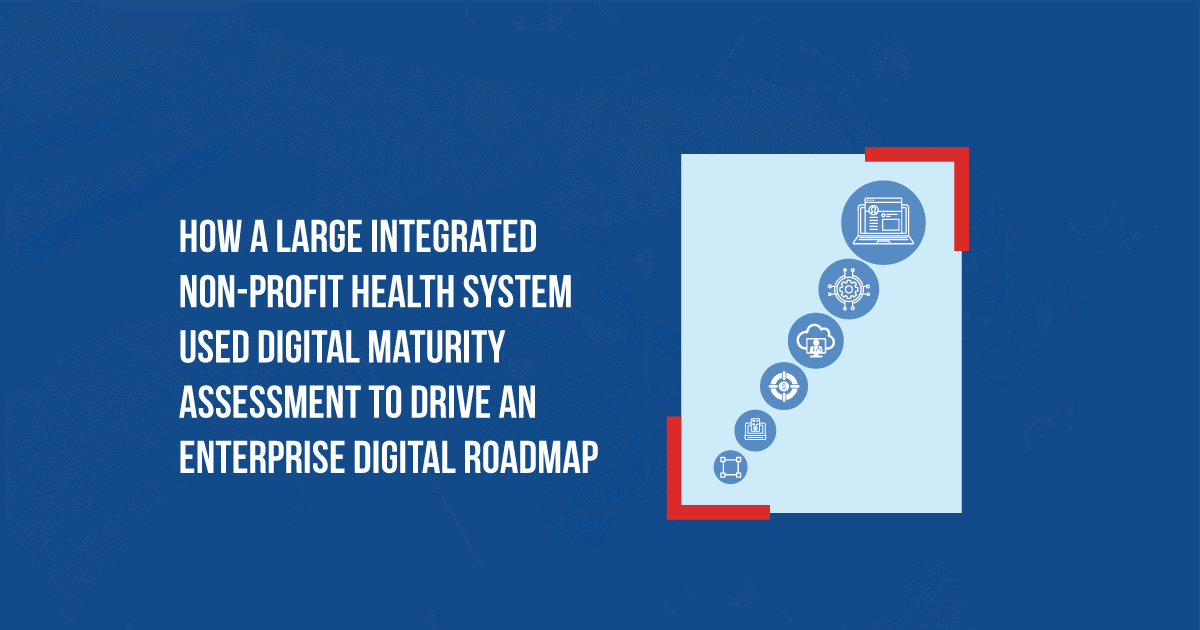 How a large integrated non-profit health system used digital maturity assessment to drive an enterprise digital roadmap