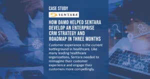 How Damo helped Sentara develop an enterprise CRM strategy and roadmap in three months.