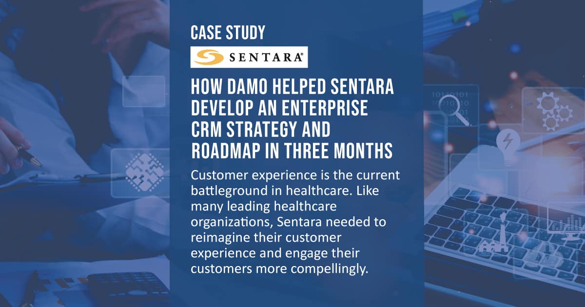 How Damo helped Sentara develop an enterprise CRM strategy and roadmap in three months.