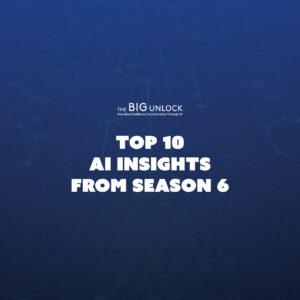 Top 10 AI Trends Shaping Healthcare in 2025: Insights from Season 6 of The Big Unlock